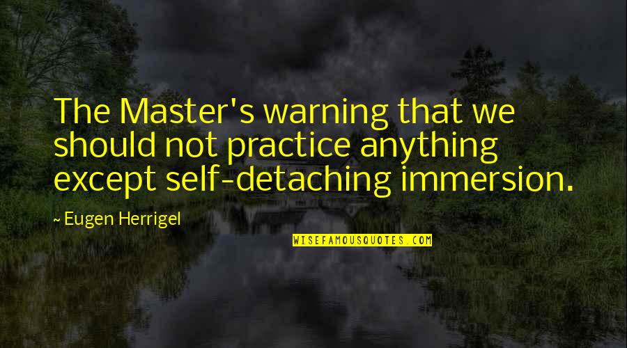 Master Self Quotes By Eugen Herrigel: The Master's warning that we should not practice