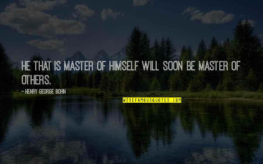 Master Self Quotes By Henry George Bohn: He that is master of himself will soon