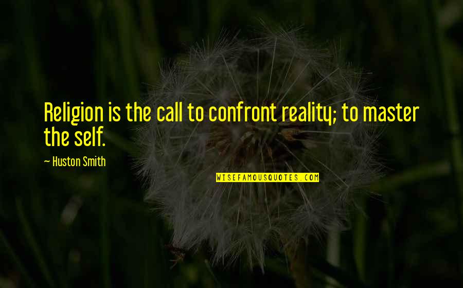 Master Self Quotes By Huston Smith: Religion is the call to confront reality; to