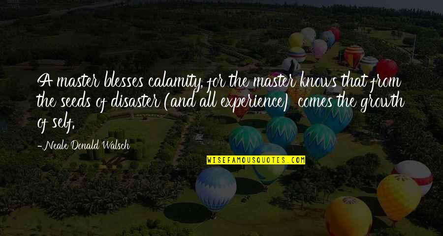 Master Self Quotes By Neale Donald Walsch: A master blesses calamity, for the master knows