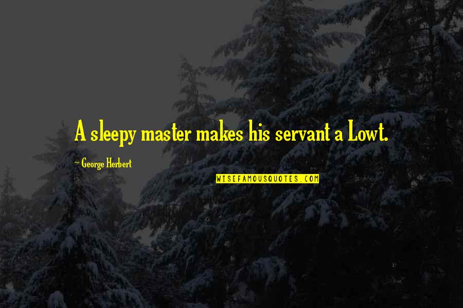 Master Servant Quotes By George Herbert: A sleepy master makes his servant a Lowt. Master Servant Quotes By George Herbert: A sleepy master makes his servant a Lowt.