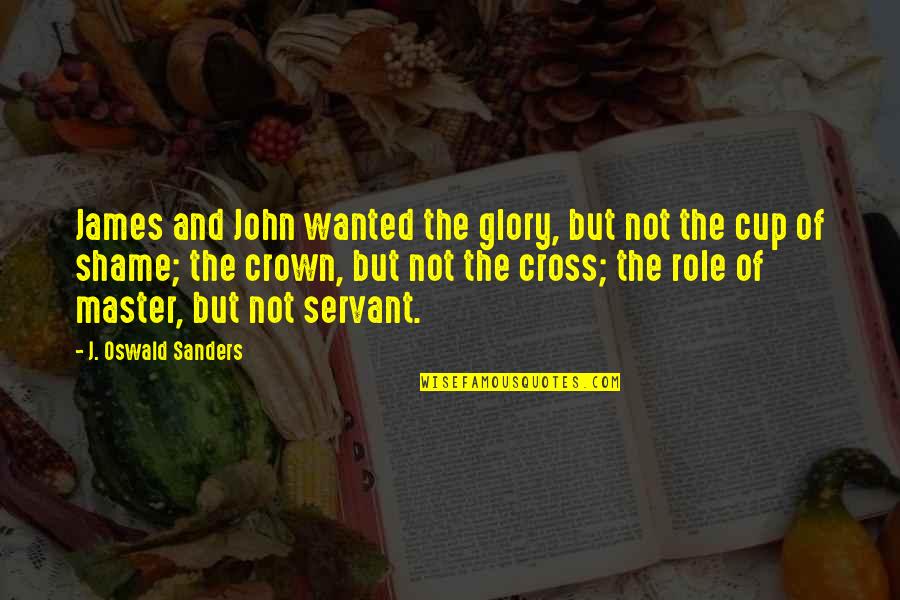 Master Servant Quotes By J. Oswald Sanders: James and John wanted the glory, but not Master Servant Quotes By J. Oswald Sanders: James and John wanted the glory, but not