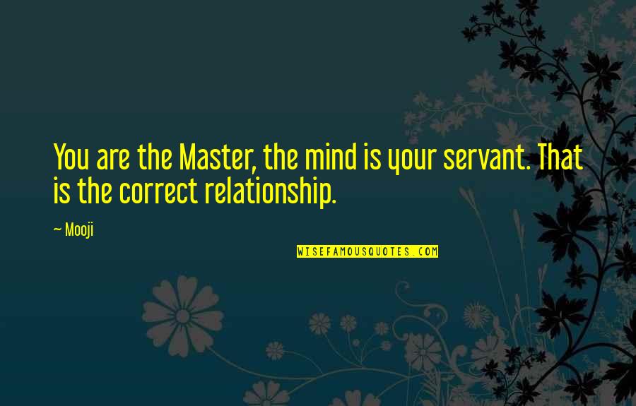Master Servant Quotes By Mooji: You are the Master, the mind is your