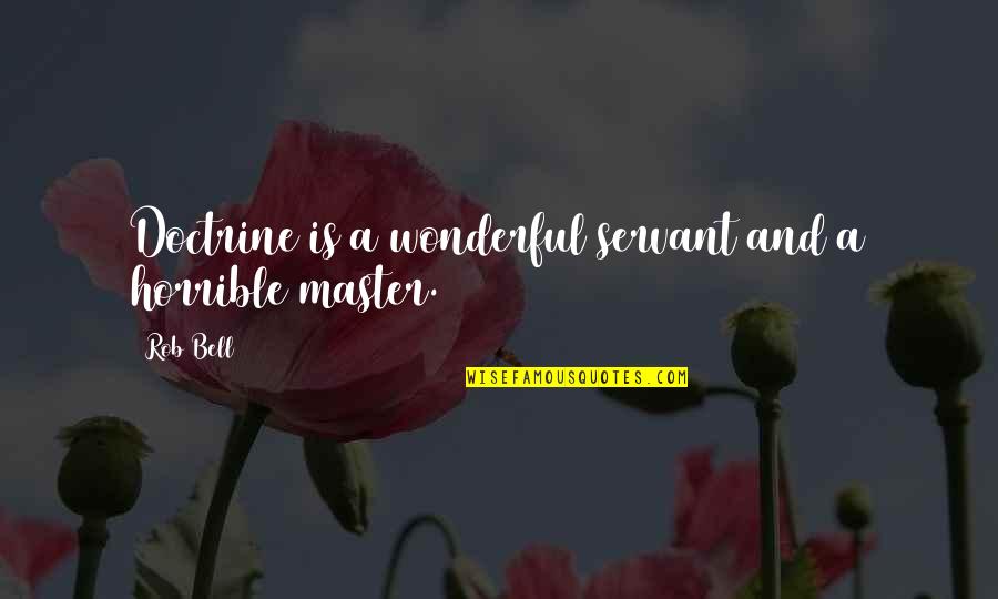 Master Servant Quotes By Rob Bell: Doctrine is a wonderful servant and a horrible