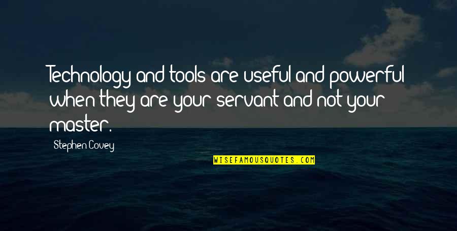 Master Servant Quotes By Stephen Covey: Technology and tools are useful and powerful when Master Servant Quotes By Stephen Covey: Technology and tools are useful and powerful when