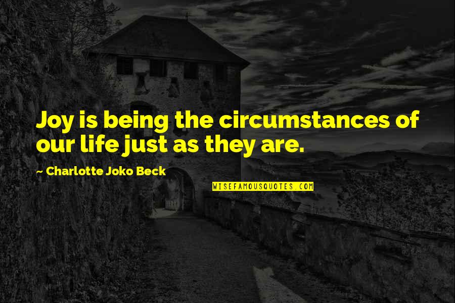 Master Shift Quotes By Charlotte Joko Beck: Joy is being the circumstances of our life