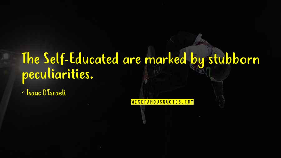 Master Shift Quotes By Isaac D'Israeli: The Self-Educated are marked by stubborn peculiarities.
