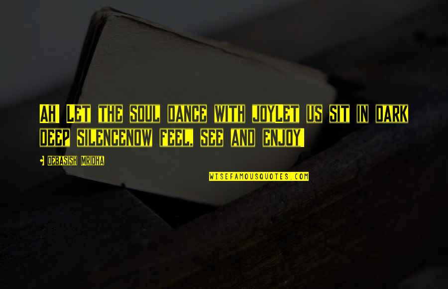 Master Shifu Quotes By Debasish Mridha: Ah! Let the soul dance with joyLet us