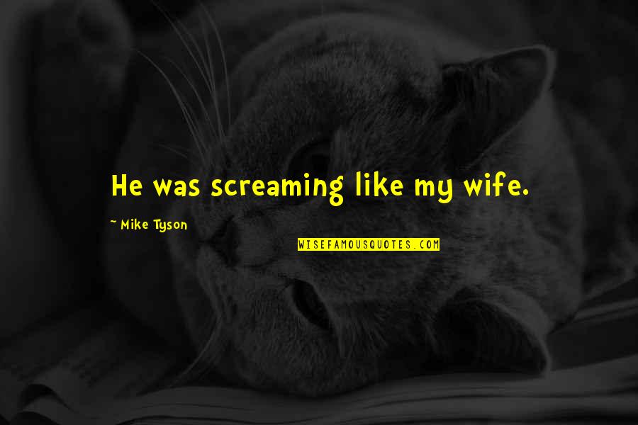 Master Shredder Quotes By Mike Tyson: He was screaming like my wife. Master Shredder Quotes By Mike Tyson: He was screaming like my wife.