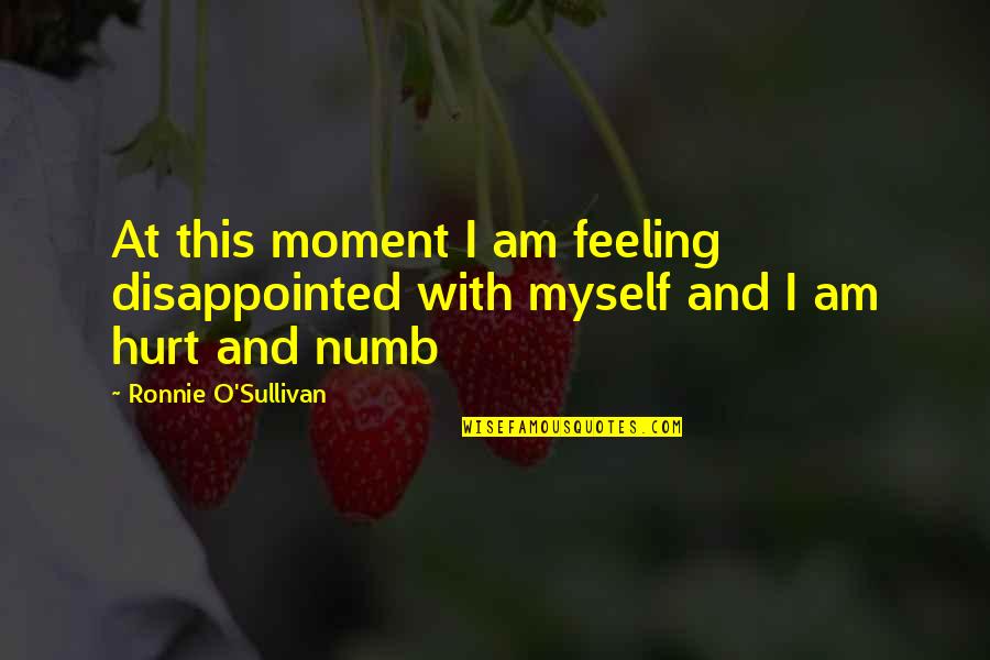 Master Slave Morality Quotes By Ronnie O'Sullivan: At this moment I am feeling disappointed with