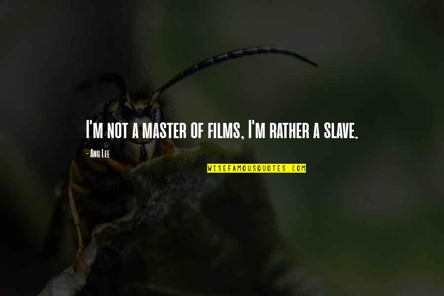 Master Slave Quotes By Ang Lee: I'm not a master of films, I'm rather