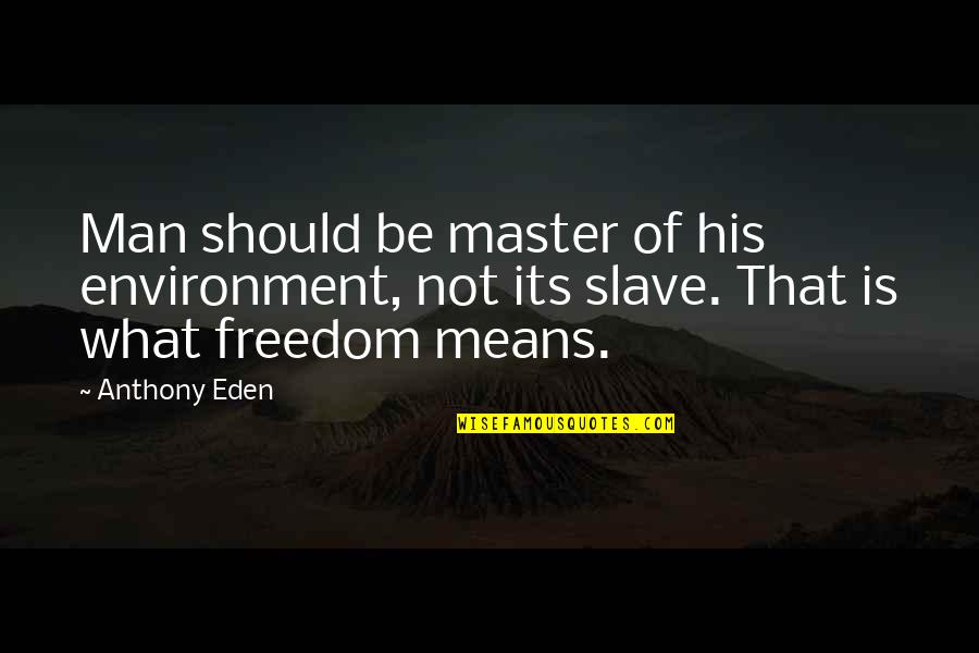 Master Slave Quotes By Anthony Eden: Man should be master of his environment, not