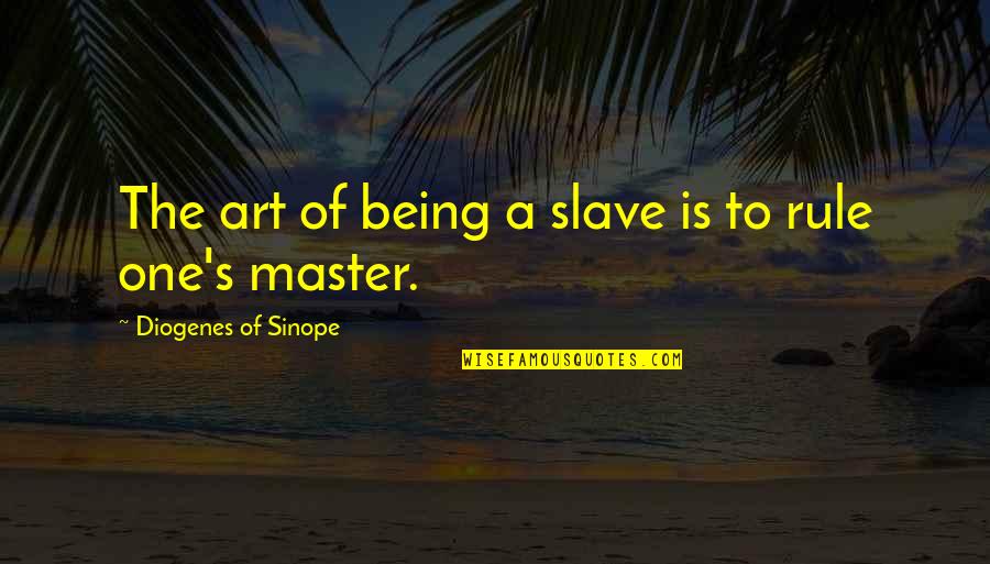 Master Slave Quotes By Diogenes Of Sinope: The art of being a slave is to