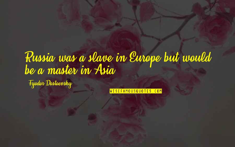 Master Slave Quotes By Fyodor Dostoevsky: Russia was a slave in Europe but would Master Slave Quotes By Fyodor Dostoevsky: Russia was a slave in Europe but would