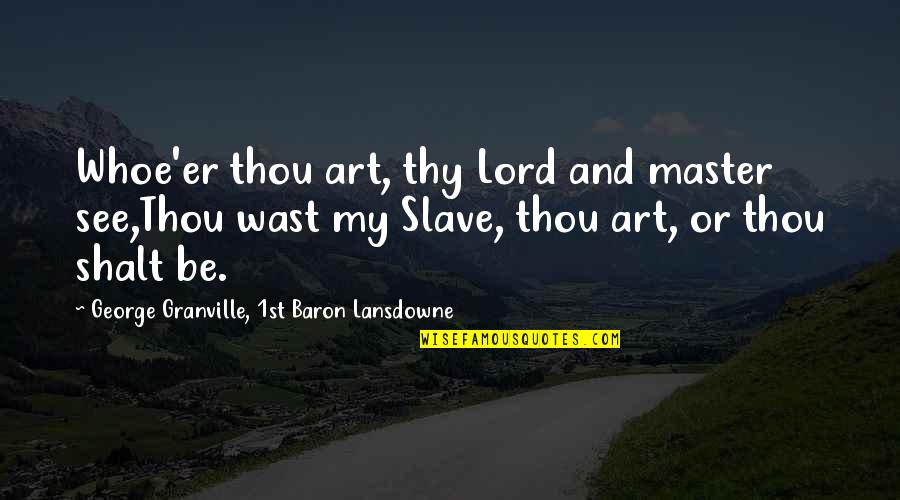 Master Slave Quotes By George Granville, 1st Baron Lansdowne: Whoe'er thou art, thy Lord and master see,Thou