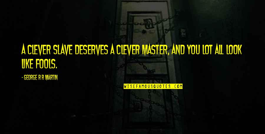 Master Slave Quotes By George R R Martin: A clever slave deserves a clever master, and Master Slave Quotes By George R R Martin: A clever slave deserves a clever master, and