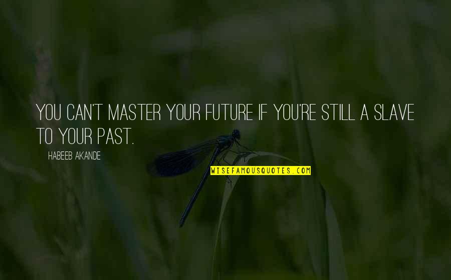 Master Slave Quotes By Habeeb Akande: You can't master your future if you're still