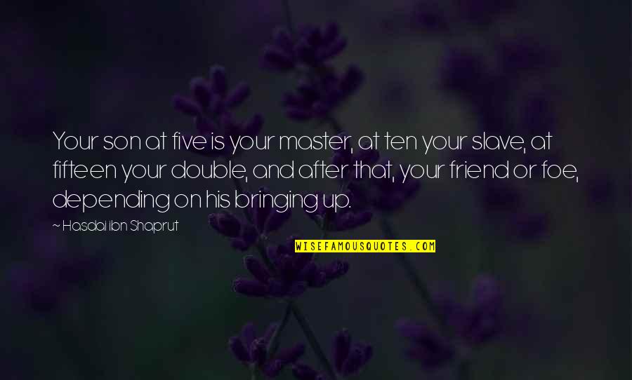 Master Slave Quotes By Hasdai Ibn Shaprut: Your son at five is your master, at Master Slave Quotes By Hasdai Ibn Shaprut: Your son at five is your master, at