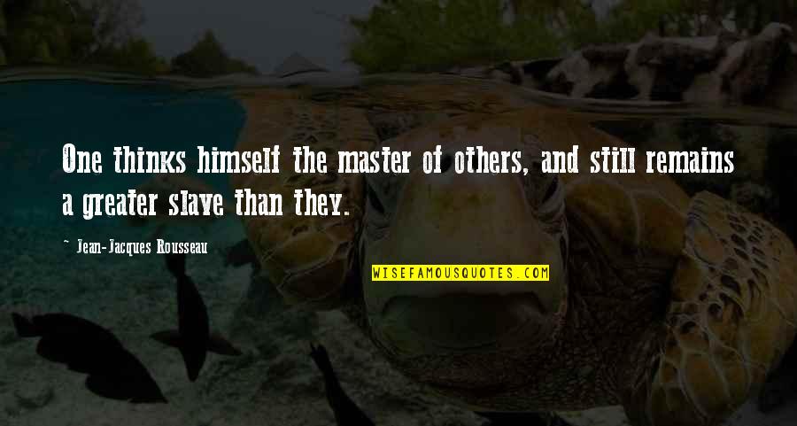 Master Slave Quotes By Jean-Jacques Rousseau: One thinks himself the master of others, and