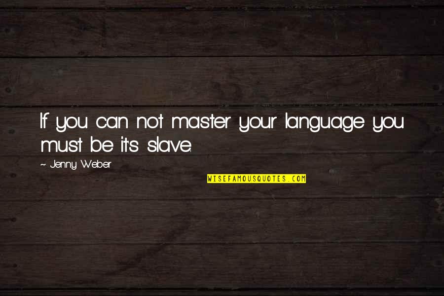 Master Slave Quotes By Jenny Weber: If you can not master your language you