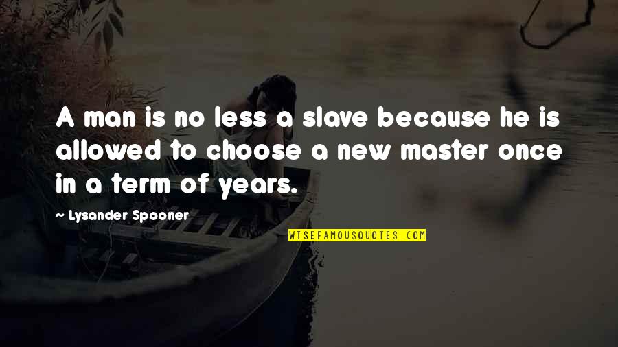 Master Slave Quotes By Lysander Spooner: A man is no less a slave because