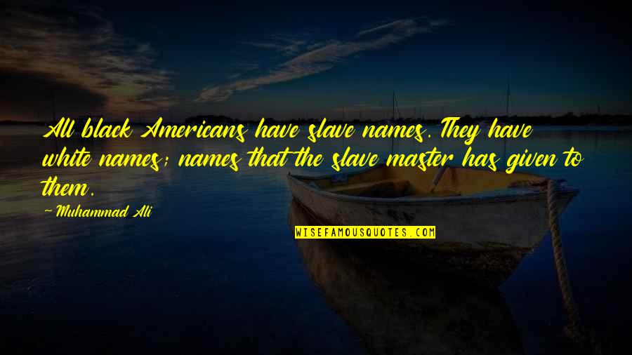 Master Slave Quotes By Muhammad Ali: All black Americans have slave names. They have