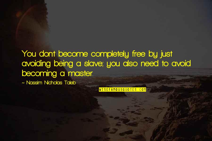 Master Slave Quotes By Nassim Nicholas Taleb: You don't become completely free by just avoiding Master Slave Quotes By Nassim Nicholas Taleb: You don't become completely free by just avoiding