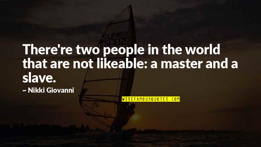 Master Slave Quotes By Nikki Giovanni: There're two people in the world that are