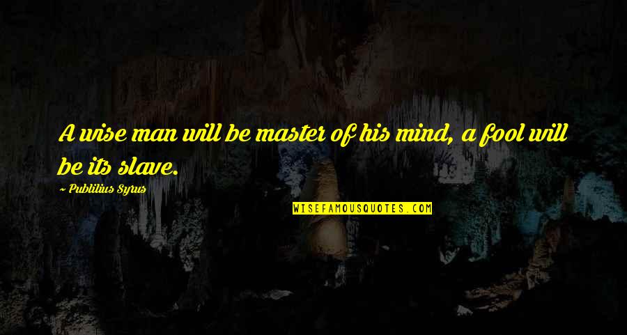 Master Slave Quotes By Publilius Syrus: A wise man will be master of his