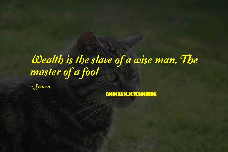 Master Slave Quotes By Seneca.: Wealth is the slave of a wise man.
