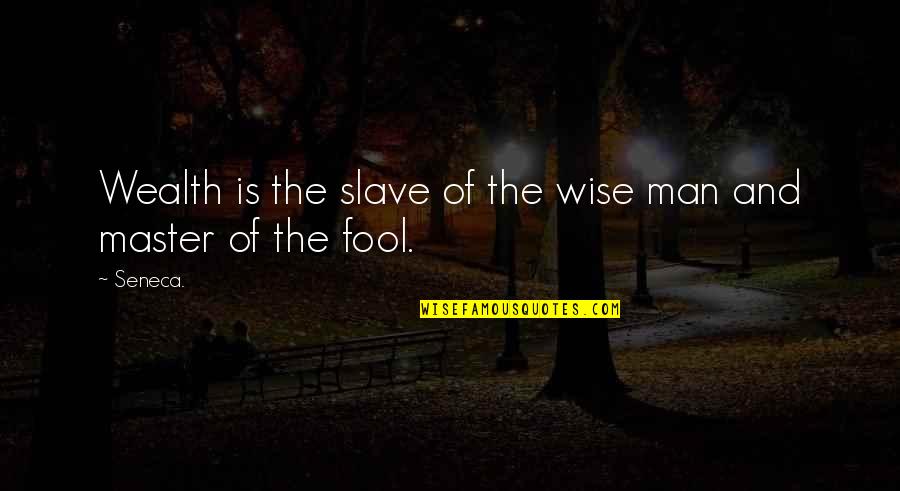 Master Slave Quotes By Seneca.: Wealth is the slave of the wise man