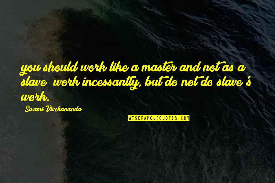 Master Slave Quotes By Swami Vivekananda: you should work like a master and not