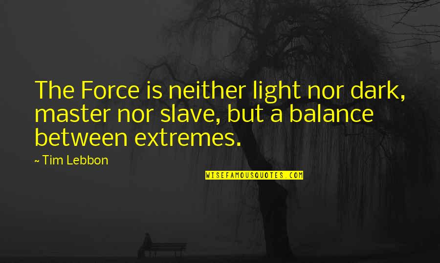 Master Slave Quotes By Tim Lebbon: The Force is neither light nor dark, master