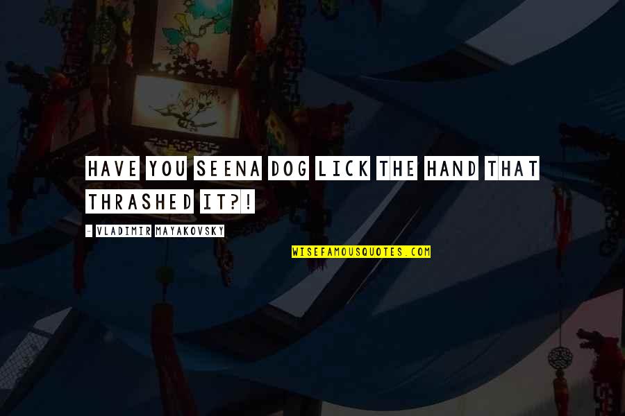 Master Slave Quotes By Vladimir Mayakovsky: Have you seena dog lick the hand that