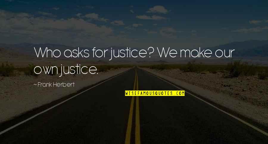 Master Stroke Quotes By Frank Herbert: Who asks for justice? We make our own