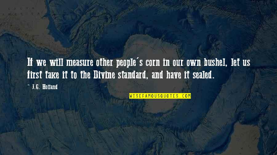 Master Stroke Quotes By J.G. Holland: If we will measure other people's corn in