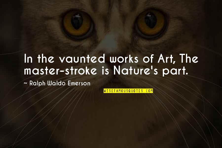 Master Stroke Quotes By Ralph Waldo Emerson: In the vaunted works of Art, The master-stroke