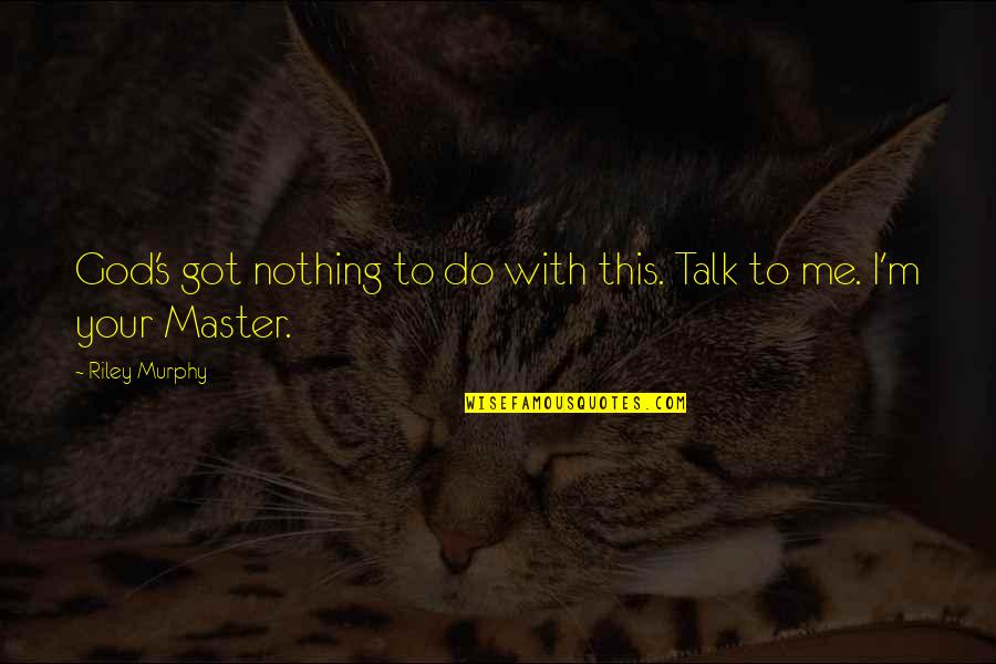 Master Submission Quotes By Riley Murphy: God's got nothing to do with this. Talk