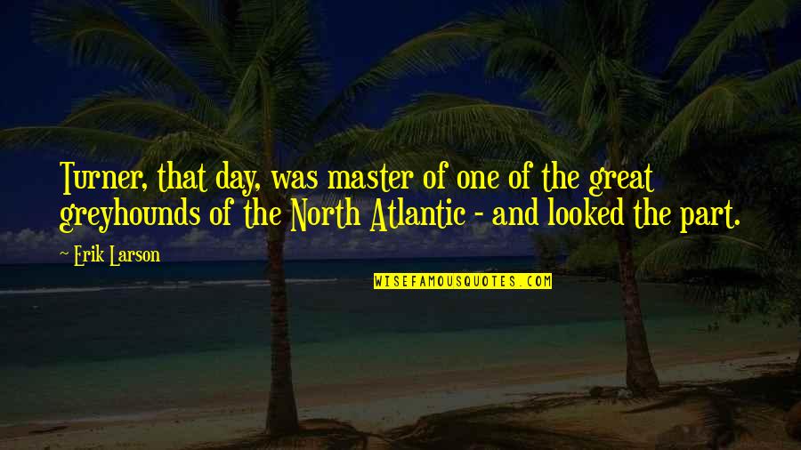 Master The Day Quotes By Erik Larson: Turner, that day, was master of one of Master The Day Quotes By Erik Larson: Turner, that day, was master of one of