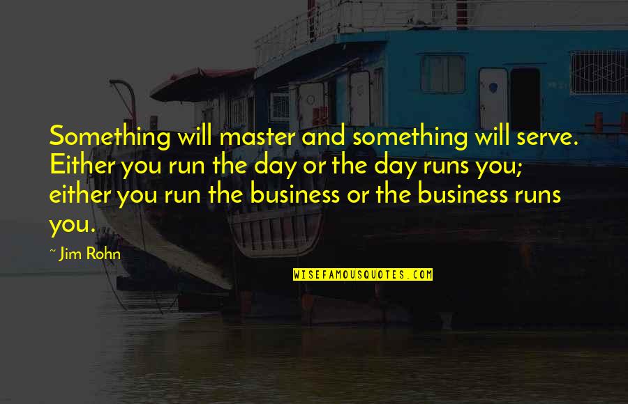 Master The Day Quotes By Jim Rohn: Something will master and something will serve. Either Master The Day Quotes By Jim Rohn: Something will master and something will serve. Either