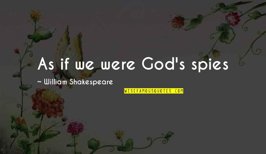 Master The Day Quotes By William Shakespeare: As if we were God's spies Master The Day Quotes By William Shakespeare: As if we were God's spies