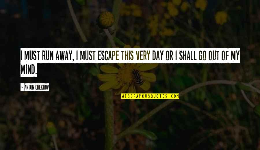 Master The Mind Quotes By Anton Chekhov: I must run away, I must escape this
