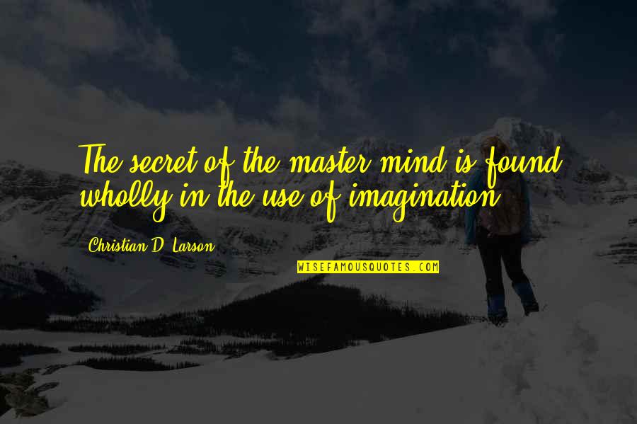 Master The Mind Quotes By Christian D. Larson: The secret of the master mind is found