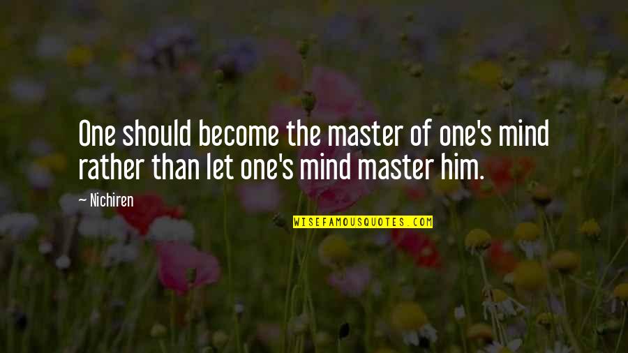 Master The Mind Quotes By Nichiren: One should become the master of one's mind