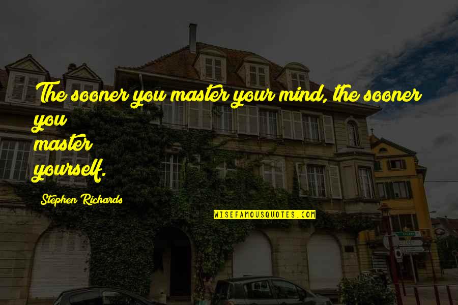 Master The Mind Quotes By Stephen Richards: The sooner you master your mind, the sooner