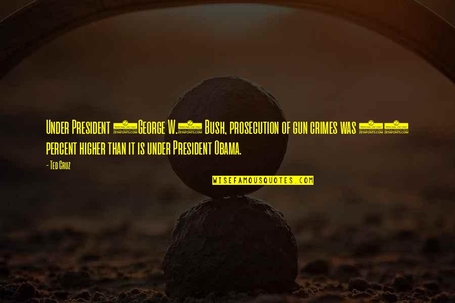 Master Toddy Quotes By Ted Cruz: Under President (George W.) Bush, prosecution of gun Master Toddy Quotes By Ted Cruz: Under President (George W.) Bush, prosecution of gun