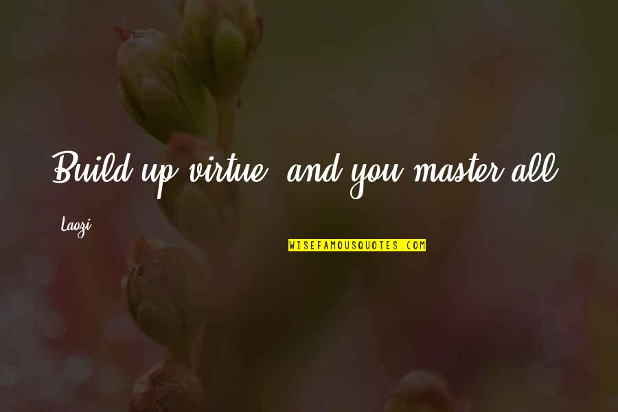 Master Up Quotes By Laozi: Build up virtue, and you master all.