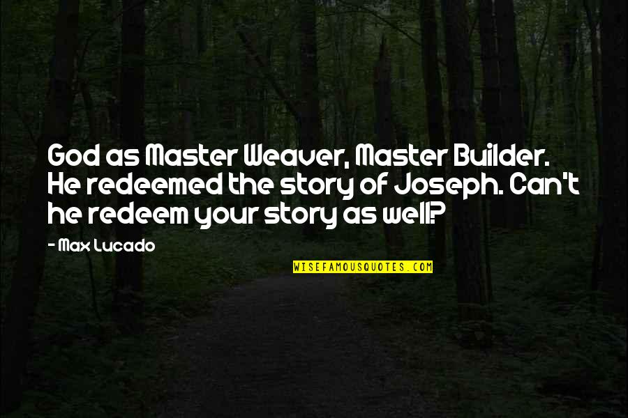 Master Weaver Quotes By Max Lucado: God as Master Weaver, Master Builder. He redeemed