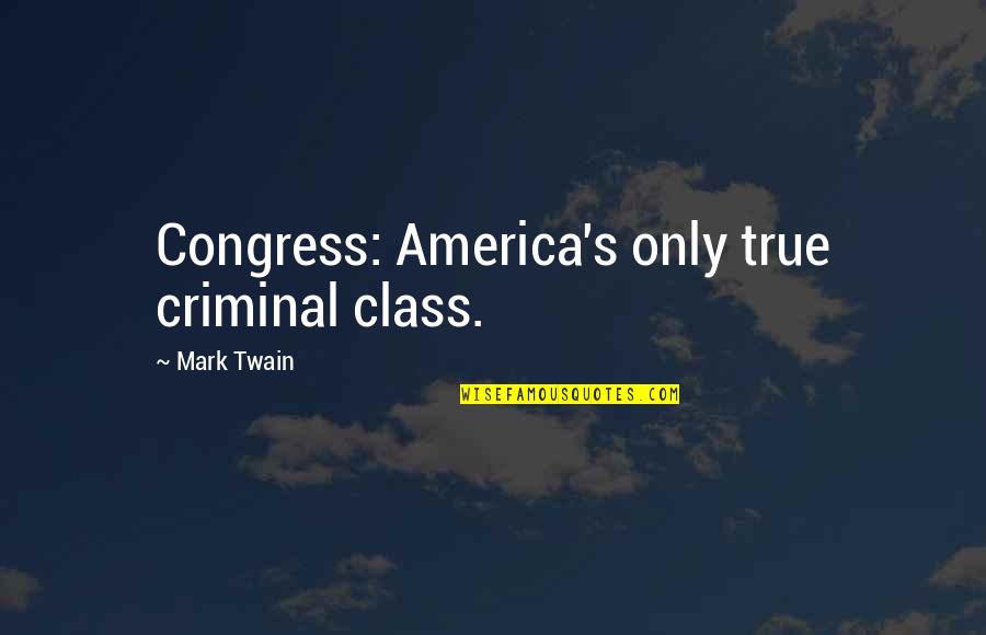 Master Yao Quotes By Mark Twain: Congress: America's only true criminal class.