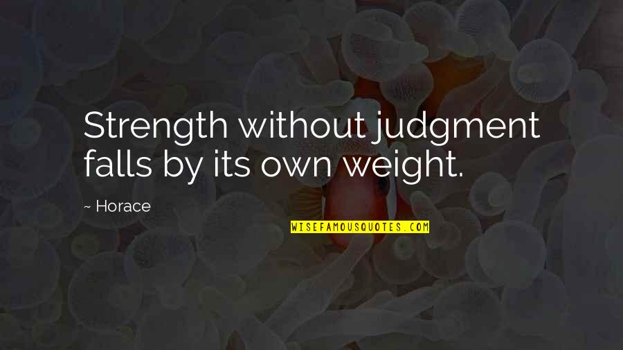 Master Yoda Quotes By Horace: Strength without judgment falls by its own weight.